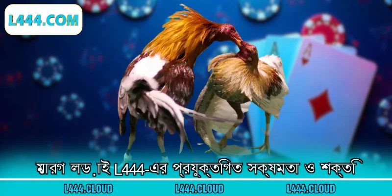 মোরগ লড়াই L444-এর প্রযুক্তিগত সক্ষমতা ও শক্তি